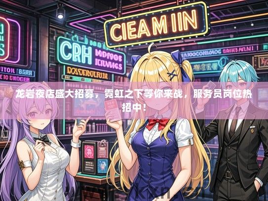 龙岩夜店盛大招募，霓虹之下等你来战，服务员岗位热招中！